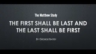 The First Shall Be Last - George Battey - The Matthew Study