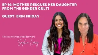 14: Mother Rescues Her Daughter from the Gender Cult! Guest, Erin Friday