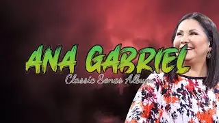 Best of Ana Gabriel   Full Playlist of Top 10 Songs