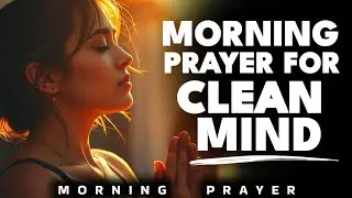 A Morning Prayer for Clean Desires and a Renewed Mind | Morning prayer 