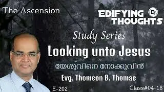Edifying Thoughts | E202 | Evg. Thomson B. Thomas | The Ascension | Class IV_18