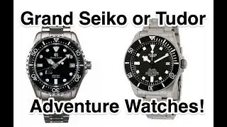 Grand Seiko or Tudor - Adventure Watches!