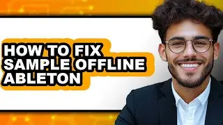 How to Fix Sample Offline Ableton - Full Guide