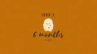 6 months by john k [lyrics]