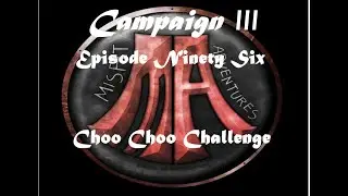 Episode Ninety Six - Choo Choo Challenge - Dungeons and Dragons Campaign 3.