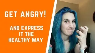 How to feel and express anger the healthy way