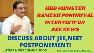 HRD MINISTER RAMESH POKHRIYAL HAS AN INTERVIEW WITH ZEE NEWS ||  ABOUT JEE,NEET POSTPONEMENT