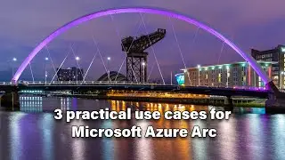 VLOG #116 - 3 practical uses cases for Microsoft Azure Arc