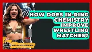How Does In-ring Chemistry Improve Wrestling Matches? - Wrestling Entertainment News