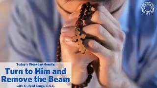 Turn to Him and Remove the Beam | Father Fred Jenga, C.S.C.