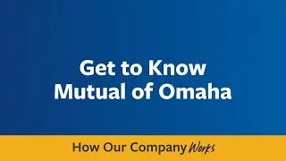 Get to Know Mutual of Omaha | How Our Company Works