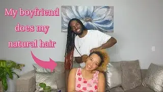 MY BOYFRIEND DOES MY NATURAL HAIR AND EDGES (OMG)