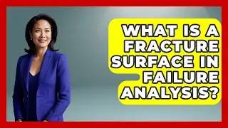 What Is A Fracture Surface In Failure Analysis? | How Things Break News