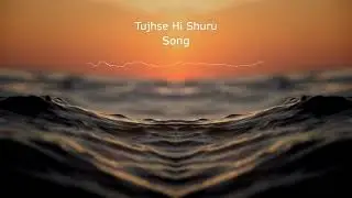 Tujhse Hi Shuru | Lofi Songs
