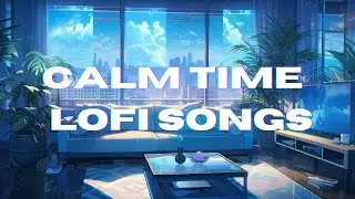 Calm Time: The Ultimate Lofi Songs for Relaxing, Studying & Chilling