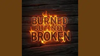 BURNED BUT NOT BROKEN