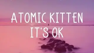 Atomic Kitten - It's Ok (Lyrics)