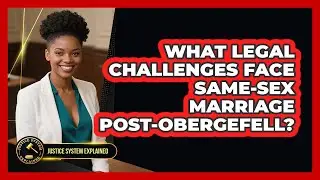 What Legal Challenges Face Same-sex Marriage post-Obergefell? - Justice System Explained