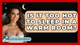 Is It Too Hot To Sleep In A Warm Room? - Sleep Wellness Workshop