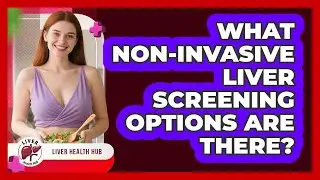 What Non-invasive Liver Screening Options Are There? - Liver Health Hub