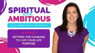 Getting The Courage To Live Your Life Purpose