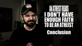 An Atheist Reads I Don't Have Enough Faith to Be an Atheist: Conclusion