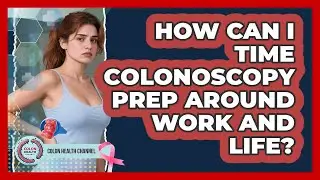 How Can I Time Colonoscopy Prep Around Work And Life? - Colon Health Channel
