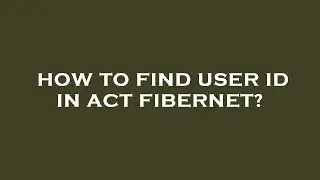 How to find user id in act fibernet?
