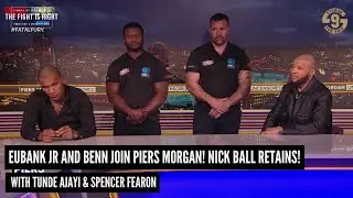 EUBANK JR AND BENN TALK TO PIERS MORGAN! NICK BALL RETAINS!