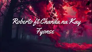 Fyonse(lyrics)_Roberto ft Chanda na Kay