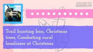Trail hunting ban, Christmas trees, Combating rural loneliness at Christmas | Farming Today