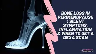 Bone Loss in Peri-Menopause: Silent Symptoms, Inflammation & When to Get a DEXA Scan