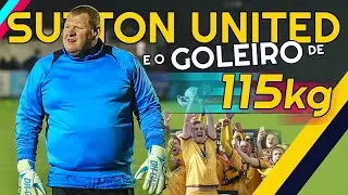 CONHEÇA O SUTTON UNITED E O SEU GOLEIRO HISTÓRICO