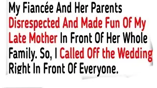 My Fianc&eacute;e And Her Parents Disrespected And Made Fun Of My Late Mother In Front Of Her Whole Family
