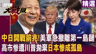 【精選】中日開戰前兆！美軍急「撤離第一島鏈」 高市慘遭川普拋棄 習近平一聲令下 日本慘成孤島...｜#環球大戰線 @環球大戰線