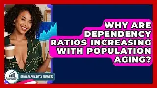 Why Are Dependency Ratios Increasing With Population Aging? - Demographic Data Answers