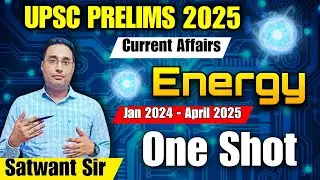 UPSC 2025 | Energy Sector Current Affairs | Jan 2024 &ndash; April 2025 | One Shot | Satwant Sir