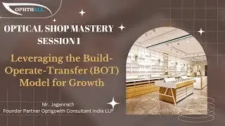 Ophthall Optical Shop Mastery Session-1 Leveraging The Bulid Operate Transfer Model For  your Growth