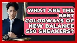 What Are The Best Colorways Of New Balance 550 Sneakers? - The Sharp Dressed Gent