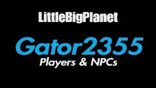 Gator2355 Players & NPCs, LittleBigPlanet Trailer