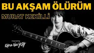 Murat Kekilli - Bu Akşam Ölürüm | Akustik Cover by Kübra Nur