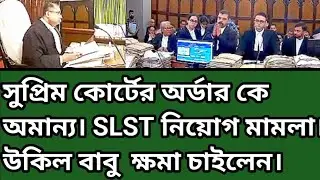 সুপ্রিম কোর্টের অর্ডার কে অমান্য। SLST নিয়োগ মামলা। উকিল বাবু ক্ষমা চাইলেন।