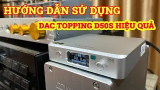HƯỚNG DẪN SỬ DỤNG HIỆU QUẢ ĐẦU GIẢI M&Atilde; DAC TOPPING D50S