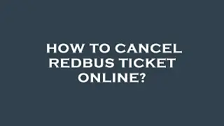 How to cancel redbus ticket online?