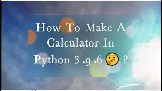 How To Make A Calculator In Python? Best Tutorial