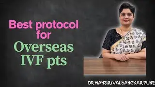 Which is best IVF protocol for international overseas IVF patients as per visa duration.