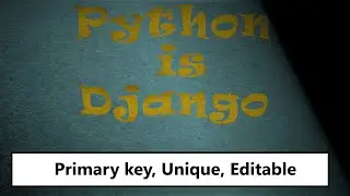 model field attributes (#primary_key  key  #unique   , #editable  ) part 6.3 | Python is Django