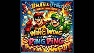 Wing Wing for my Ping Ping - Bman & Dyno Super Serial Songs
