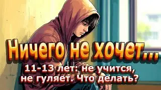 Ребенок 11-13 лет ничего не хочет: где искать причины и что делать?