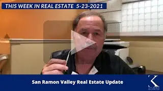 San Ramon Valley Real Estate Update 5-23-2021